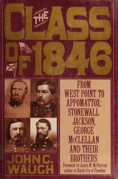 The Class Of 1846: From West Point To Appomattox - Stonewall Jackson, George Mcclellan And Their Brothers front cover by John C. Waugh, ISBN: 0446515949