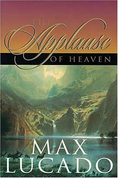 The Applause Of Heaven front cover by Max Lucado, ISBN: 0849937523