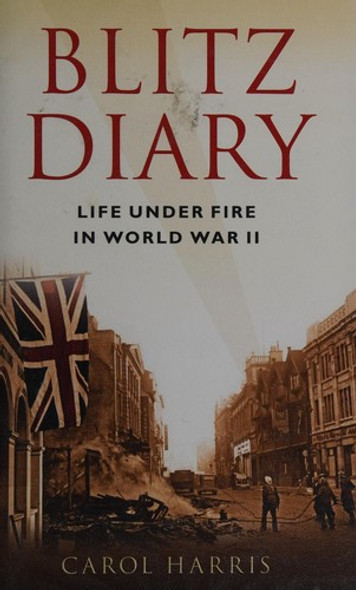 Blitz Diary: Life Under Fire in World War II front cover by Carol Harris Carol, ISBN: 0752451723