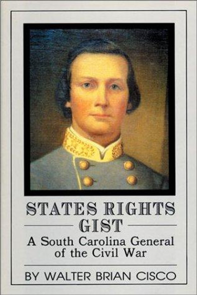 States Rights Gist: A South Carolina General of the Civil War (First Edition Library) front cover by Walter Brian Cisco, ISBN: 0942597281