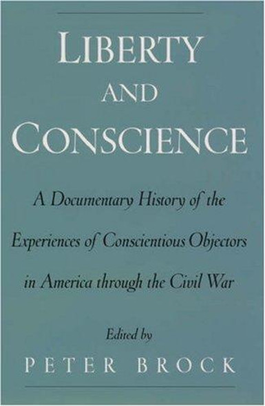 Liberty and Conscience: A Documentary History of the Experiences of Conscientious Objectors in America through the Civil War front cover by Edward Needles Wright, ISBN: 0195151224