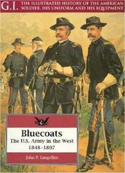 Bluecoats: The U.S. Army in the West, 1848-1897 (G.I. Series) front cover by John Langellier, ISBN: 1853672211