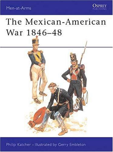 The Mexican-American War, 1846-1848 (Men-At-Arms Series, 56) front cover by Philip Katcher, ISBN: 0850452538