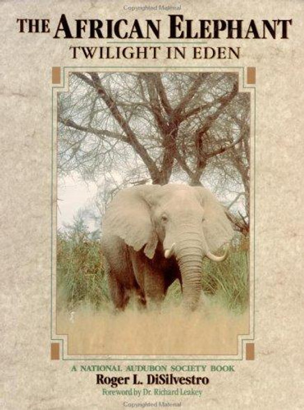The African Elephant: Twilight in Eden (National Audubon Society Book) front cover by Roger P. DiSilvestro, ISBN: 047153207X