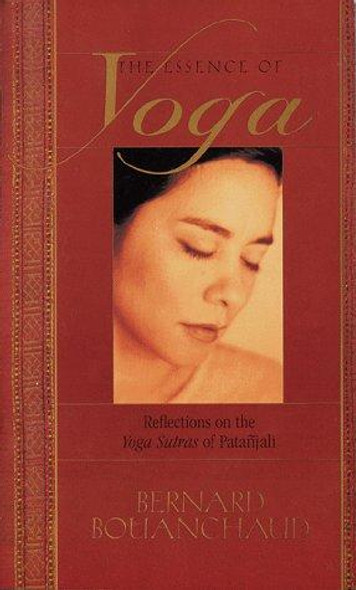 The Essence of Yoga: Reflections on the Yoga Sutras of Patanjali front cover by Bernard Bouanchaud, ISBN: 0915801698