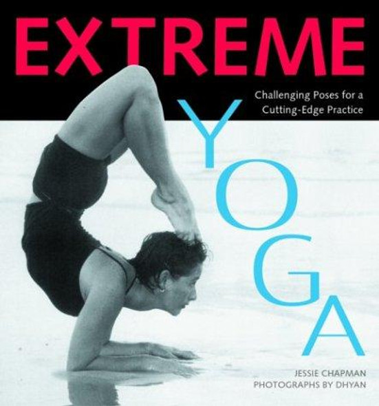 Extreme Yoga: Challenging Poses for a Cutting-Edge Practice front cover by Jessie Chapman,Dhyan, ISBN: 1569754217