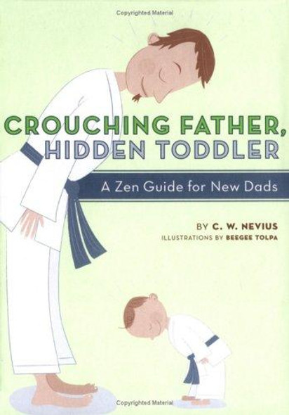 Crouching Father, Hidden Toddler: a Zen Guide for New Dads front cover by C.W. Nevius, ISBN: 0811852075