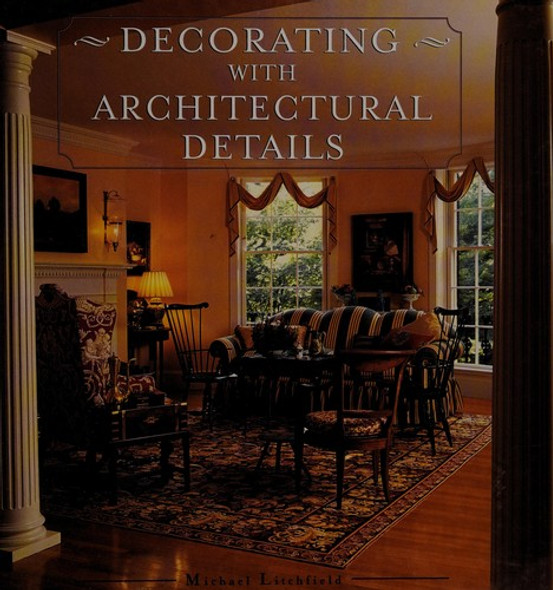 Decorating with architectural details front cover by Michael W Litchfield, ISBN: 1586635395
