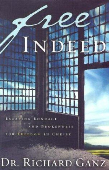 Free Indeed: Escaping Bondage and Brokenness for Freedom in Christ front cover by Richard Ganz, ISBN: 0972304630