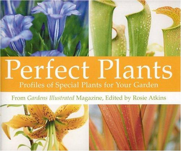 Perfect Plants: Profiles of Special Plants for Your Garden front cover by Rosie Atkins, ISBN: 1592580548