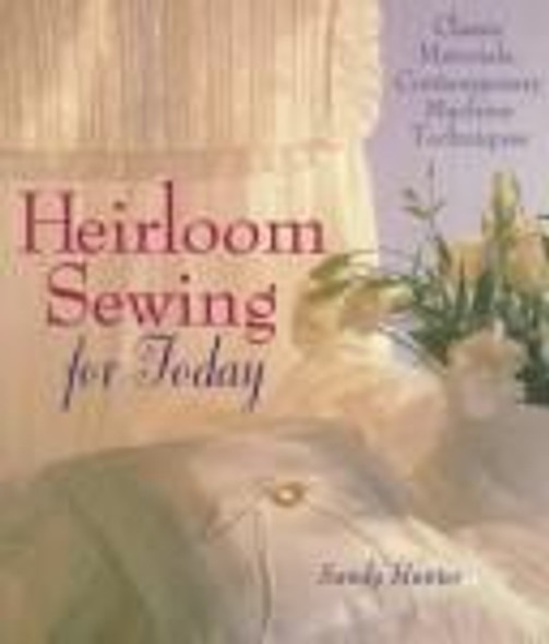 Heirloom Sewing for Today: Classic Materials, Contemporary Machine Techniques front cover by Sandy Hunter, ISBN: 0806995564