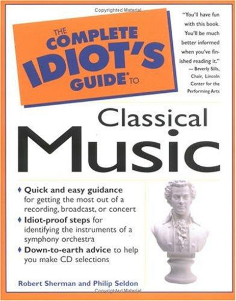 The Complete Idiot's Guide to Classical Music front cover by Robert Sherman, ISBN: 0028616340
