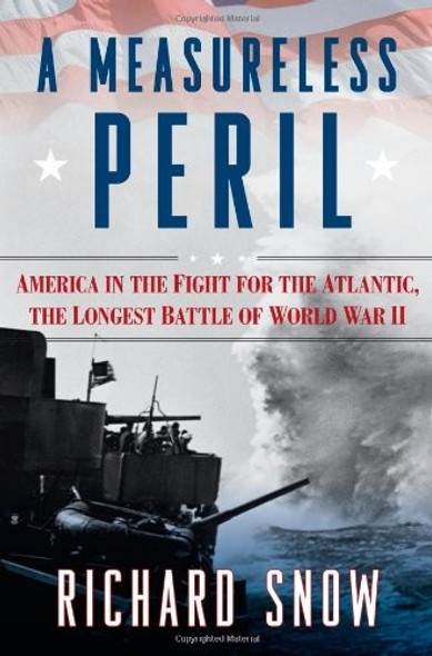 A Measureless Peril: America in the Fight for the Atlantic, the Longest Battle of World War II front cover by Richard Snow, ISBN: 1416591109