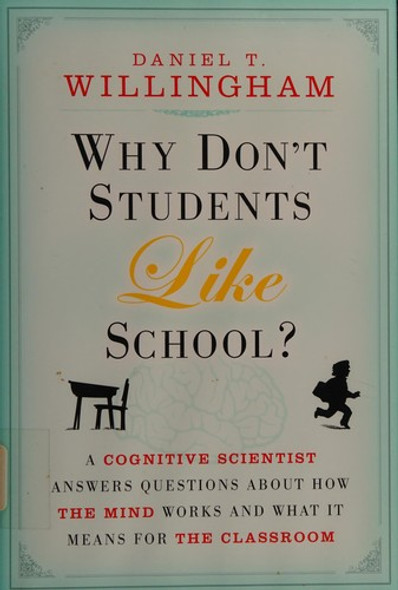 Why Don't Students Like School?: A Cognitive Scientist Answers Questions About How the Mind Works and What It Means for the Classroom front cover by Daniel T. Willingham, ISBN: 0470279303
