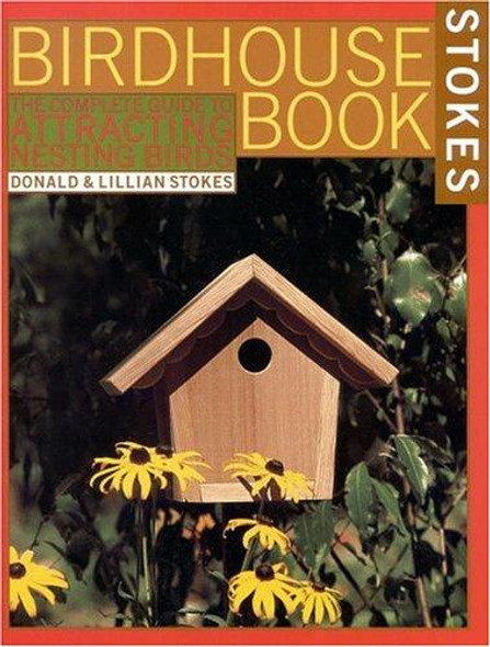 The Complete Birdhouse Book: the Easy Guide to Attracting Nesting Birds front cover by Donald W. Stokes, Lillian Q. Stokes, ISBN: 0316817147