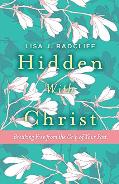 Hidden With Christ: Breaking Free from the Grip of Your Past (1) front cover by Lisa J. Radcliff, ISBN: 154392283X