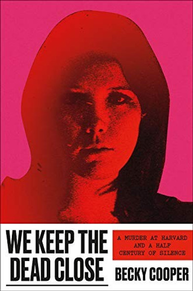 We Keep the Dead Close: A Murder at Harvard and a Half Century of Silence front cover by Becky Cooper, ISBN: 1538746832