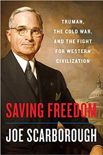 Saving Freedom: Truman, the Cold War, and the Fight for Western Civilization front cover by Joe Scarborough, ISBN: 0062950495