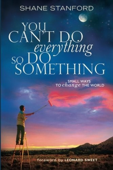 You Can't Do EVERYthing ... So Do SOMEthing: Small Ways to Change the World front cover by Shane Stanford, ISBN: 1426705905