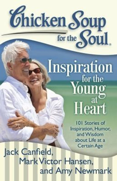 Chicken Soup for the Soul: Inspiration for the Young at Heart: 101 Stories of Inspiration, Humor, and Wisdom about Life at a Certain Age front cover by Jack Canfield,Mark Victor Hansen,Amy Newmark, ISBN: 1935096710