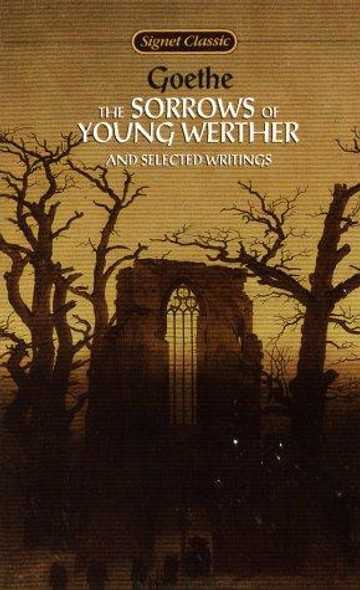 The Sorrows of Young Werther and Selected Writings (Signet Classics) front cover by Johann Wolfgang Von Goethe, ISBN: 0451523032