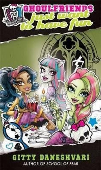 Ghoulfriends Just Want to Have Fun (Monster High) front cover by Gitty Daneshvari, ISBN: 0316323764