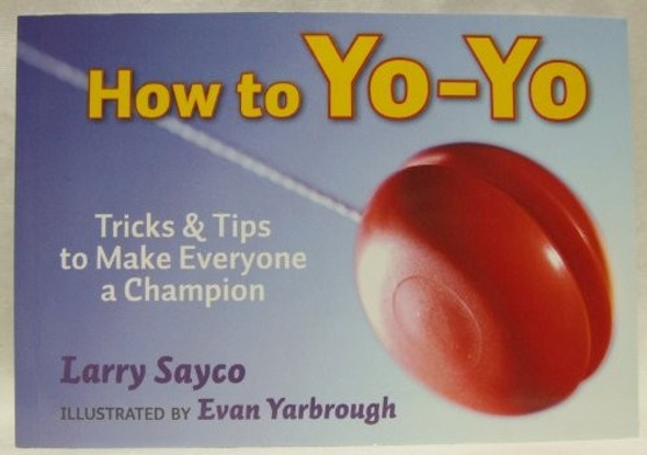 How to Yo-Yo - Tricks and Tips to Make Everyone a Champion front cover by Larry Sayco, ISBN: 1603111131