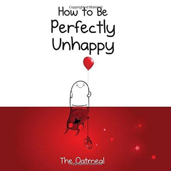 How to Be Perfectly Unhappy front cover by The Oatmeal, Matthew Inman, ISBN: 1449433537
