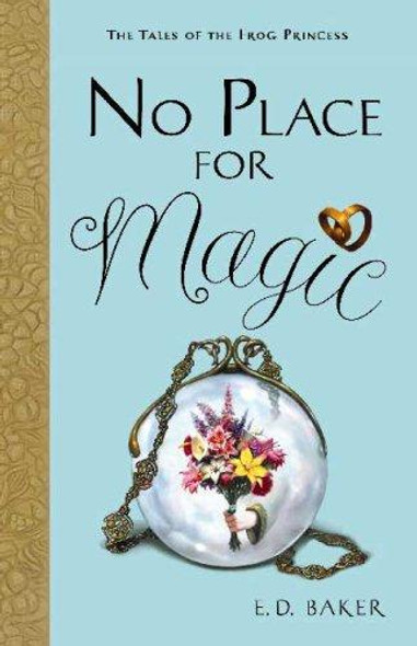 No Place for Magic 4 Tales of the Frog Princess front cover by E.D. Baker, ISBN: 1599902184