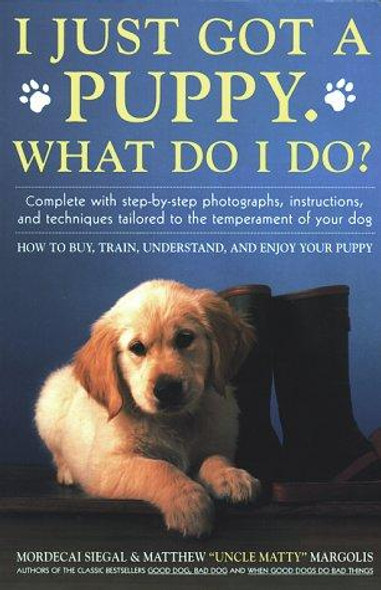 I Just Got A Puppy, What Do I Do?: How to Buy, Train, Understand, and Enjoy Your Puppy front cover by Mordecai Siegal, Matthew Margolis, ISBN: 0671695711