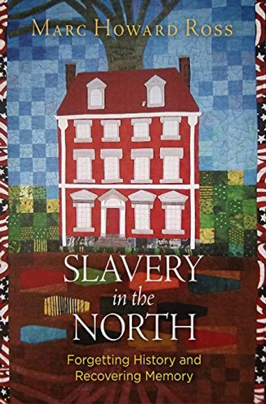 Slavery in the North: Forgetting History and Recovering Memory front cover by Marc Howard Ross, ISBN: 0812250389