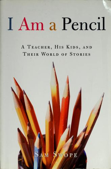 I am a Pencile: A Teacher, his Kids, and Their World of Stories front cover by Sam Swope, ISBN: 0965386961