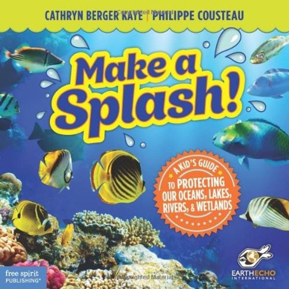 Make a Splash!: A Kid's Guide to Protecting Our Oceans, Lakes, Rivers, & Wetlands front cover by Cathryn Berger Kaye, Philippe Cousteau, ISBN: 1575424177