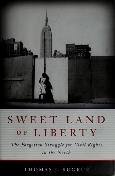 Sweet Land of Liberty: The Forgotten Struggle for Civil Rights in the North front cover by Thomas J. Sugrue, ISBN: 0679643036
