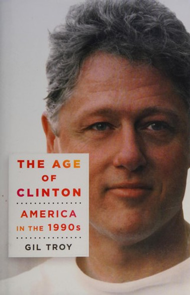 The Age of Clinton: America in the 1990s front cover by Gil Troy, ISBN: 1250063728