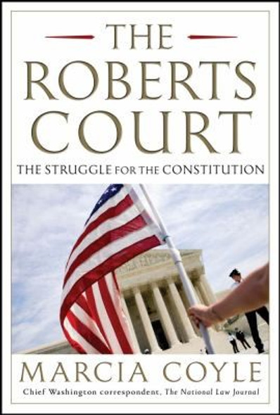 The Roberts Court: The Struggle for the Constitution front cover by Marcia Coyle, ISBN: 1451627513