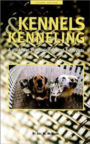 Kennels and Kenneling: A Guide for Hobbyists and Professionals front cover by Joel M. McMains, ISBN: 1582451516