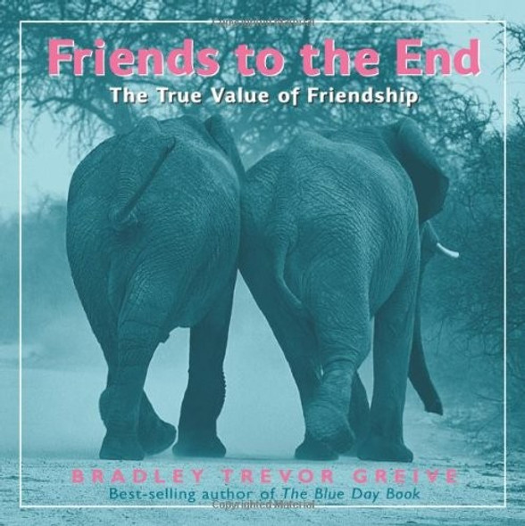 Friends to the End: The True Value of Friendship front cover by Bradley Trevor Greive, ISBN: 0740755935