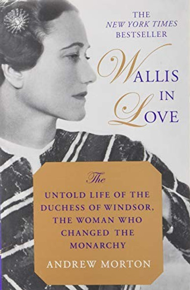 Wallis in Love: The Untold Life of the Duchess of Windsor, the Woman Who Changed the Monarchy front cover by Andrew Morton, ISBN: 1455566950