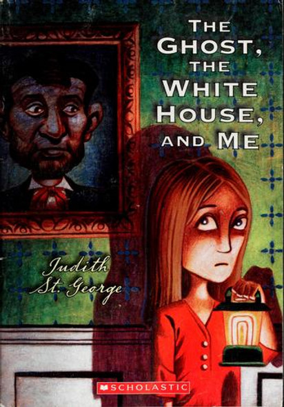 The Ghost, the White House, and Me front cover by Judith St. George, ISBN: 0545095824