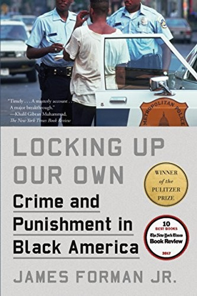Locking Up Our Own: Crime and Punishment in Black America front cover by James Forman Jr., ISBN: 0374537445