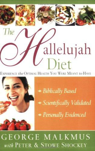 The Hallelujah Diet : Experience the Optimal Health You Were Meant to Have front cover by George Malkmus,Peter Shockey,Stowe Shockey, ISBN: 076842321X