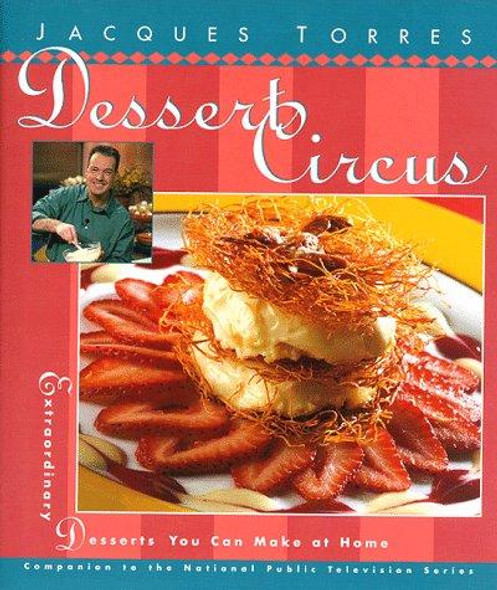 Dessert Circus: Extraordinary Desserts You Can Make At Home (Pbs Series) front cover by Jacques Torres, ISBN: 0688156541