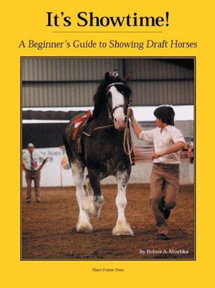 It's Showtime: A Beginner's Guide to Showing Draft Horses front cover by Robert A. Mischka, ISBN: 1882199049