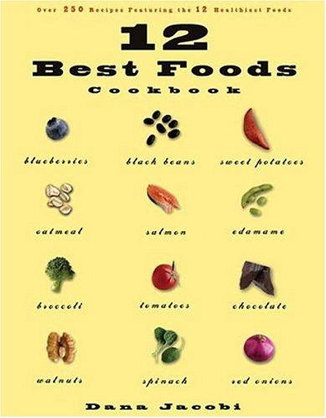 12 Best Foods Cookbook: Over 200 Recipes Featuring The 12 Healthiest Foods front cover by Dana Jacobi, ISBN: 1579549659