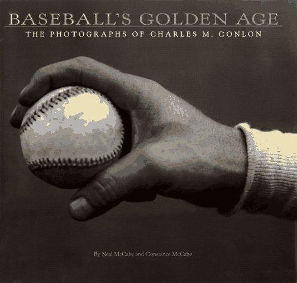 Baseball's Golden Age: The Photographs of Charles M. Conlon front cover by Neal McCabe, ISBN: 0810981777