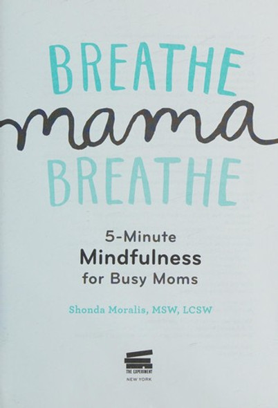 Breathe, Mama, Breathe: 5-Minute Mindfulness for Busy Moms front cover by Shonda Moralis, ISBN: 1615193561