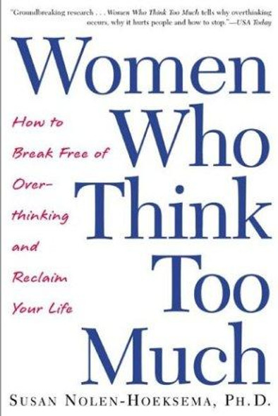 Women Who Think Too Much : How to Break Free of Overthinking and Reclaim Your Life front cover by Susan Nolen-Hoeksema, ISBN: 0805075259
