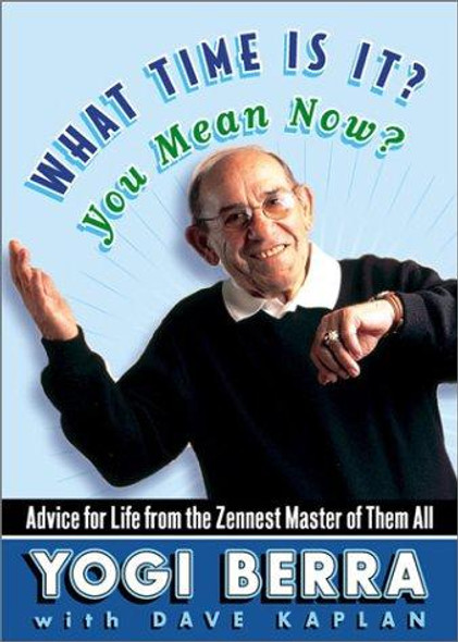 What Time Is It? You Mean Now?: Advice for Life from the Zennest Master of Them All front cover by Yogi Berra, ISBN: 0743237684