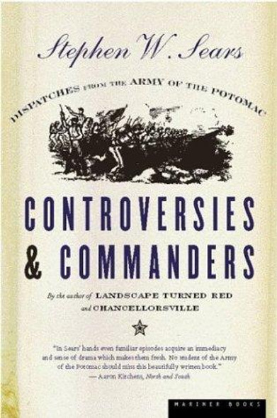 Controversies and Commanders: Dispatches from the Army of the Potomac front cover by Stephen W. Sears, ISBN: 0618057064